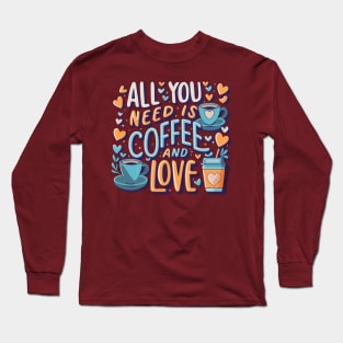 All you need is coffee and love Long Sleeve T-Shirt